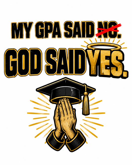 My GPA Said No. God Said Yes. graphic tee design